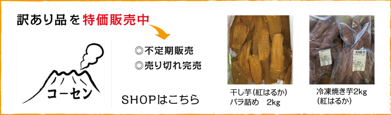 株式会社コーセンの訳あり商品を特価販売中。鹿児島県産のさつまいも「紅はるか」で作った無添加・無着色の「干し芋のバラ詰め」「冷凍焼き芋」などの商品を販売しております。